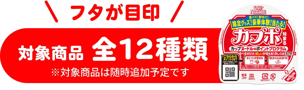 フタが目印 対象商品全12種類 ※対象商品は随時追加予定です